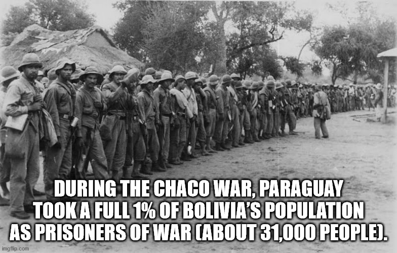 fun facts - During The Chaco War, Paraguay Took A Full 1% Of Bolivia'S Population As Prisoners Of War About 31,000 People. imgflip.com