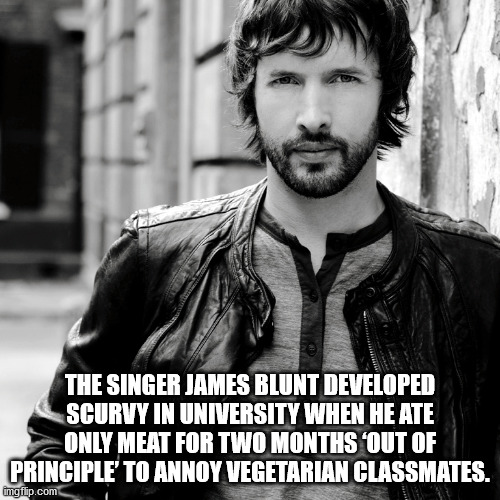 fun facts - james blunt 1973 - The Singer James Blunt Developed Scurvy In University When He Ate Only Meat For Two Months Out Of Principle' To Annoy Vegetarian Classmates. imgflip.com