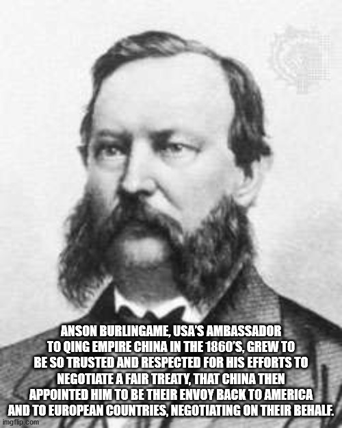 fun facts - Anson Burlingame, Usa'S Ambassador To Qing Empire China In The 1860'S, Grew To Be So Trusted And Respected For His Efforts To Negotiate A Fair Treaty, That China Then Appointed Him To Be Their Envoy Back To America And To European Countries, N