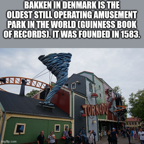 fun facts - te amo isabel - Bakken In Denmark Is The Oldest Still Operating Amusement Park In The World Guinness Book Of Records. It Was Founded In 1583. Nn ch imgflip.com