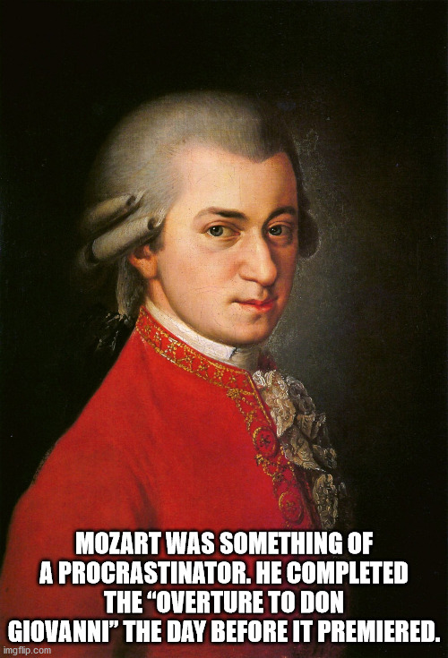 fun facts - mozart and adriana ferrarese del bene - Mozart Was Something Of A Procrastinator. He Completed The "Overture To Don Giovanni"The Day Before It Premiered. imgflip.com