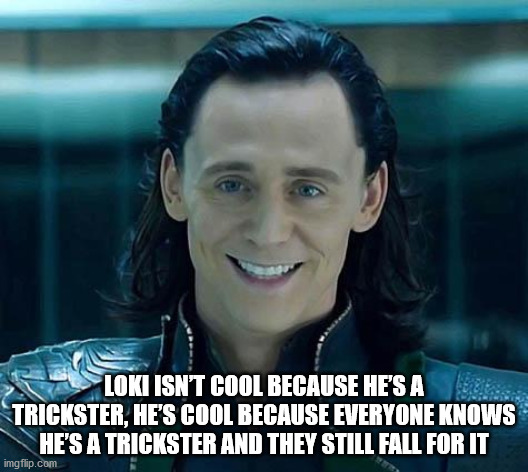 Loki Isn'T Cool Because He'S A Trickster, He'S Cool Because Everyone Knows He'S A Trickster And They Still Fall For It imgflip.com