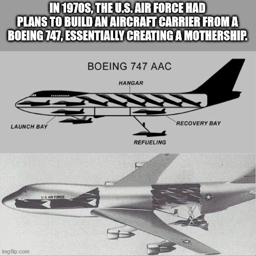 interesting facts - fun facts - 747 aac - In 1970S, The U.S. Air Force Had Plans To Build An Aircraft Carrier From A Boeing 747, Essentially Creating A Mothership. Boeing 747 Aac Hangar Recovery Bay Launch Bay Refueling Usar Force imgflip.com