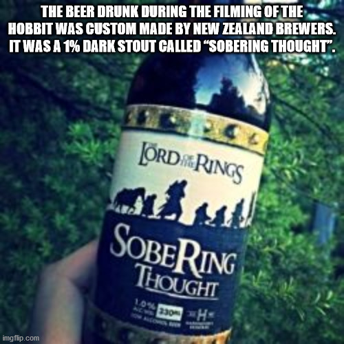 interesting facts - fun facts - sobering thought beer - The Beer Drunk During The Filming Of The Hobbit Was Custom Made By New Zealand Brewers. It Was A 1% Dark Stout Called Sobering Thought". Lrd Rings thout Sobering Thought 10% 230H imgflip.com