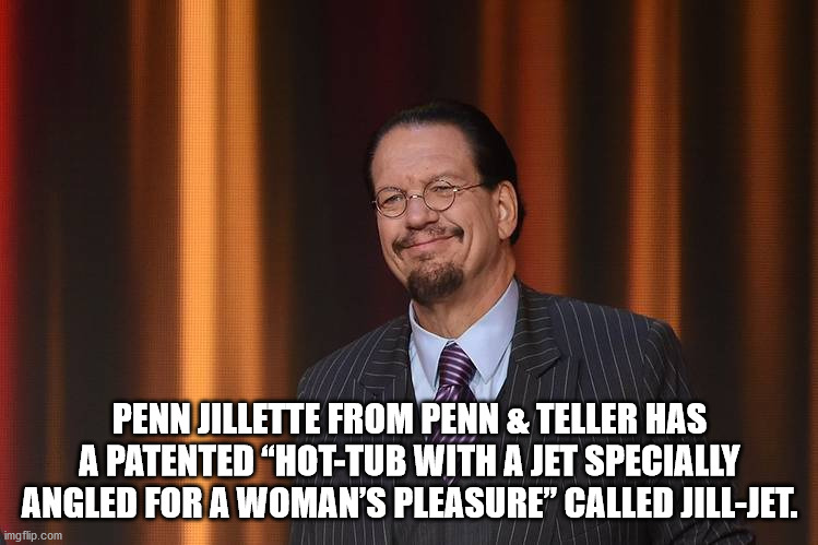 interesting facts - fun facts - official - Penn Jillette From Penn & Teller Has A Patented "HotTub With A Jet Specially Angled For A Woman'S Pleasure Called JillJet. imgflip.com
