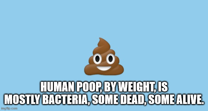 interesting facts - fun facts - emoji crotte - Human Poop, By Weight, Is Mostly Bacteria, Some Dead, Some Alive. imgflip.com