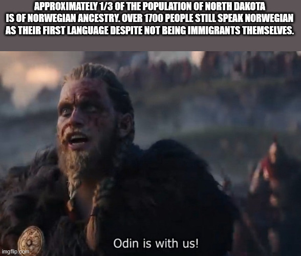 interesting facts - fun facts - odin help us meme - Approximately 13 Of The Population Of North Dakota Is Of Norwegian Ancestry. Over 1700 People Still Speak Norwegian As Their First Language Despite Not Being Immigrants Themselves. Odin is with us! imgfl
