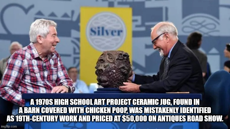 interesting facts - fun facts - community - co Silver A 1970S High School Art Project Ceramic Jug, Found In A Barn Covered With Chicken Poop, Was Mistakenly Identified As 19THCentury Work And Priced At $50,000 On Antiques Road Show. imgflip.com