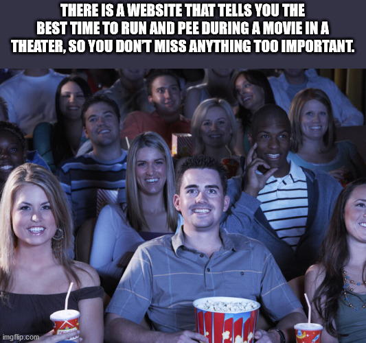 interesting facts - fun facts - Film - There Is A Website That Tells You The Best Time To Run And Pee During A Movie In A Theater, So You Don'T Miss Anything Too Important. imgflip.com