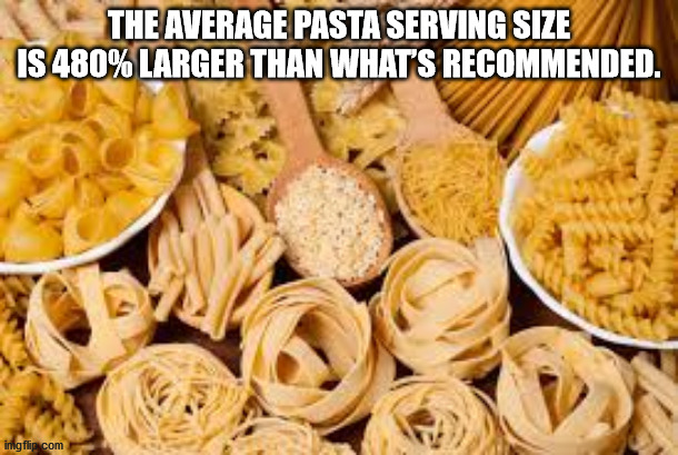 grain foods - The Average Pasta Serving Size Is 480% Larger Than What'S Recommended. imgflip.com