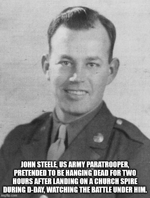 john steele - John Steele, Us Army Paratrooper, Pretended To Be Hanging Dead For Two Hours After Landing On A Church Spire During DDay, Watching The Battle Under Him. imgflip.com