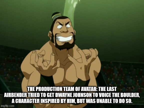 avatar the boulder - The Production Team Of Avatar The Last Airbender Tried To Get Dwayne Johnson To Voice The Boulder, A Character Inspired By Him, But Was Unable To Do So. imgflip.com