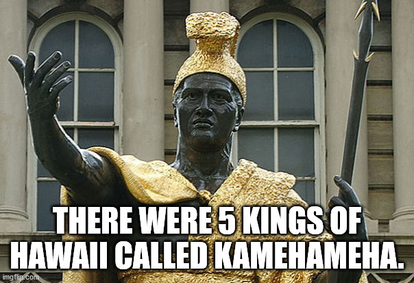 penwith heritage coast - There Were 5 Kings Of Hawaii Called Kamehameha. imgflip.com