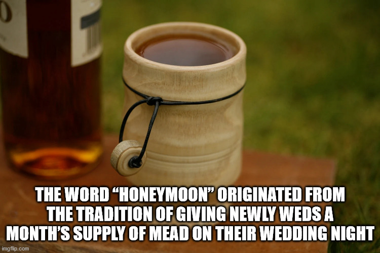 hatay medeniyetler sofrası aksaray - The Word "Honeymoon" Originated From The Tradition Of Giving Newly Weds A Month'S Supply Of Mead On Their Wedding Night imgflip.com