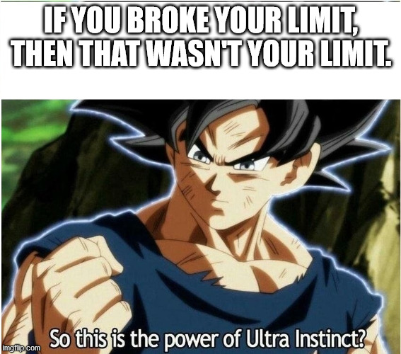 shower thoughts - so this is the power of ultra instinct meme template - If You Broke Your Limit, Then That Wasnt Your Limit So this is the power of Ultra Instinct? imgflip.com