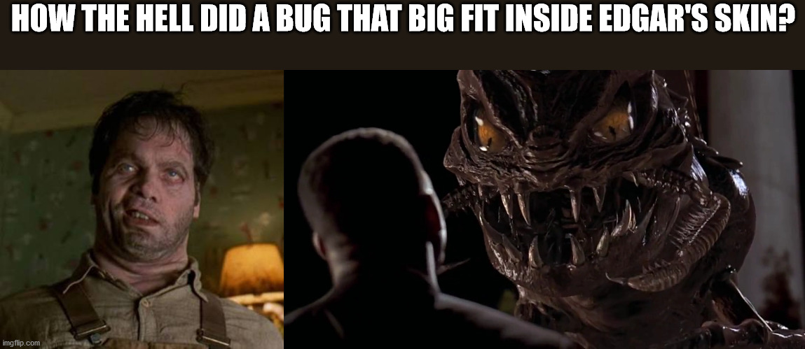 shower thoughts - men in black bug - How The Hell Did A Bug That Big Fit Inside Edgar'S Skin? imgflip.com