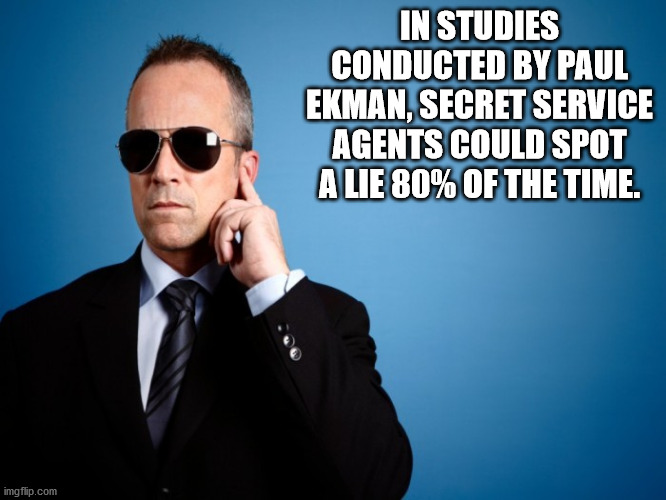 fun facts - secret service stock - In Studies Conducted By Paul Ekman, Secret Service Agents Could Spot A Lie 80% Of The Time. imgflip.com