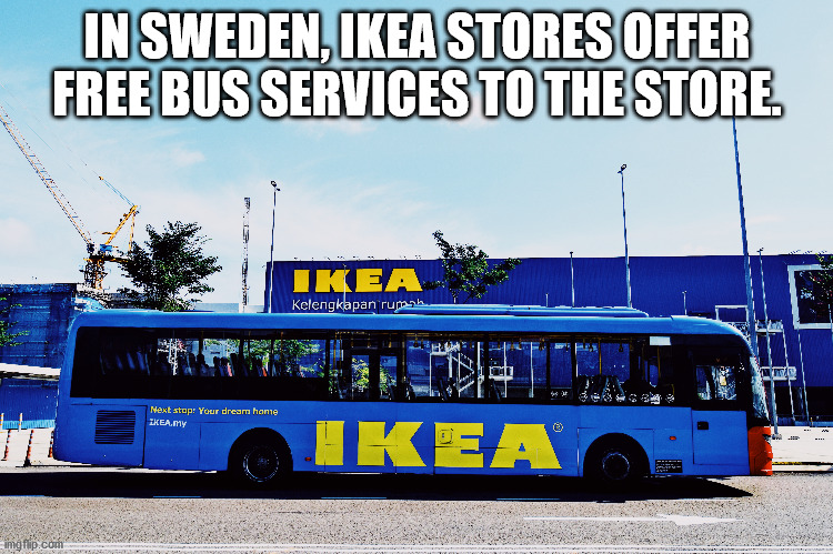 fun facts - tour bus service - In Sweden, Ikea Stores Offer Free Bus Services To The Store Ikea Kelengkapan rumah Next stopt Your dream honie Ikea.my Ikea imgflip.com