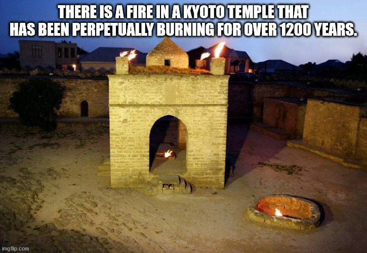 fun facts - ateshgah of baku - There Is A Fire In A Kyoto Temple That Has Been Perpetually Burning For Over 1200 Years. imgflip.com