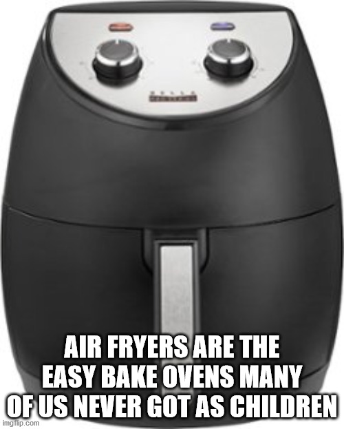 failure is not an option - Air Fryers Are The Easy Bake Ovens Many Of Us Never Got As Children imgflip.com