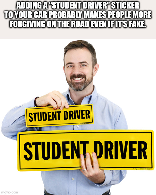 fact sphere - Adding Acstudent Driver Sticker To Your Car Probably Makes People More Forgiving On The Road Even If Its Fake. Student Driver Student Driver imgflip.com