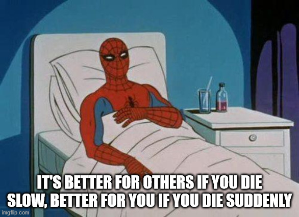 spiderman hospital meme - It'S Better For Others If You Die Slow, Better For You If You Die Suddenly imgflip.com