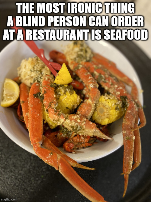 shower thoughts - funny dish - The Most Ironic Thing A Blind Person Can Order At A Restaurant Is Seafood imgflip.co