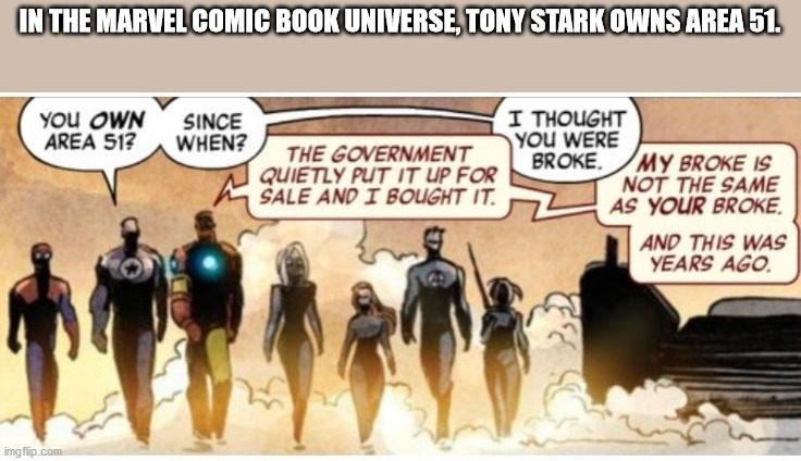 tony stark owns area 51 - In The Marvel Comic Book Universe, Tony Stark Owns Area 51. You Own Area 512 Since I Thought When? You Were The Government Broke. My Broke Is Quietly Put It Up For Not The Same Sale And I Bought It. As Your Broke. And This Was Ye