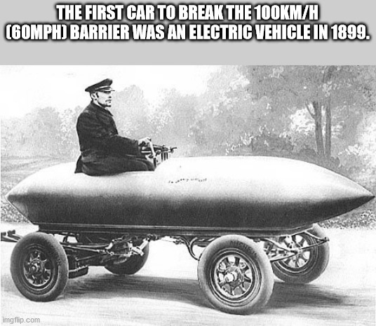 The First Car To Break The MH 60MPH Barrier Was An Electric Vehicle In 1899. imgflip.com