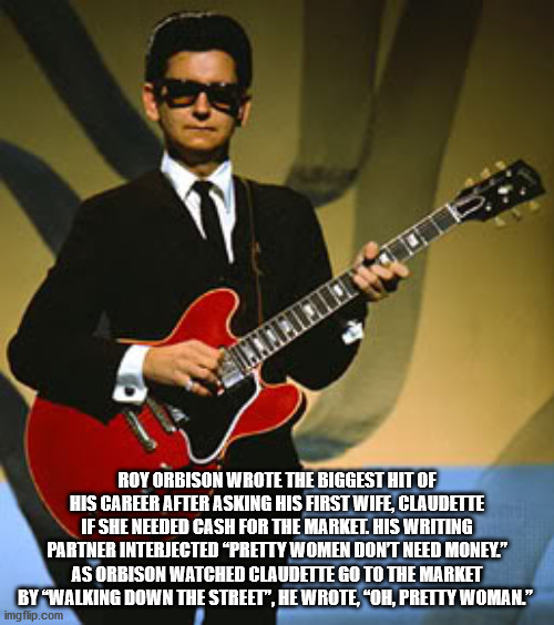 roy orbisons band - Maalali Roy Orbison Wrote The Biggest Hit Of His Career After Asking His First Wife, Claudette If She Needed Cash For The Market. His Writing Partner Interjected Pretty Women Dont Need Money." As Orbison Watched Claudette Go To The Mar