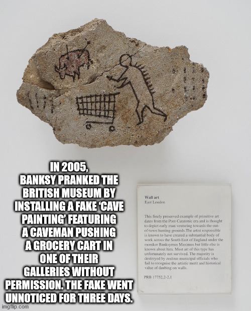 banksy british museum - Wall art Fast In 2005, Banksy Pranked The British Museum By Installing A Fake 'Cave Painting Featuring A Caveman Pushing A Grocery Cart In One Of Their Galleries Without Permission. The Fake Went Unnoticed For Three Days. imgflip.c