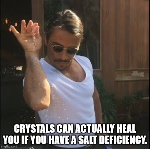 salt bae meme template - Crystals Can Actually Heal You If You Have A Salt Deficiency. imgflip.com