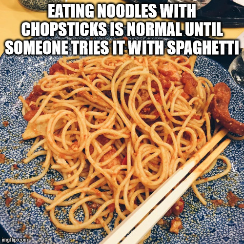 eating pasta with chopsticks - Eating Noodles With Chopsticks Is Normal Until Someone Tries It With Spaghetti imgflip.com