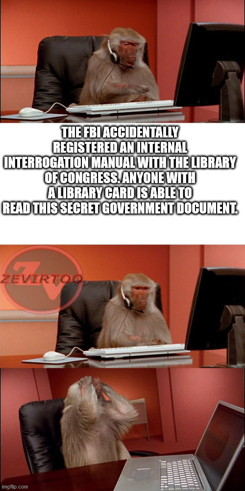 fun facts - interesting facts - monkey computer meme template - The Fbi Accidentally Registered An Internal Interrogation Manual With The Library Of Congress. Anyone With A Library Card Is Able To Read This Secret Government Document. Zevirtoo imu mm imgf