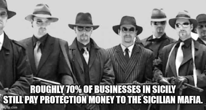 fun facts - interesting facts - mafia meme - Roughly 70% Of Businesses In Sicily Still Pay Protection Money To The Sicilian Mafia. imgflip.com