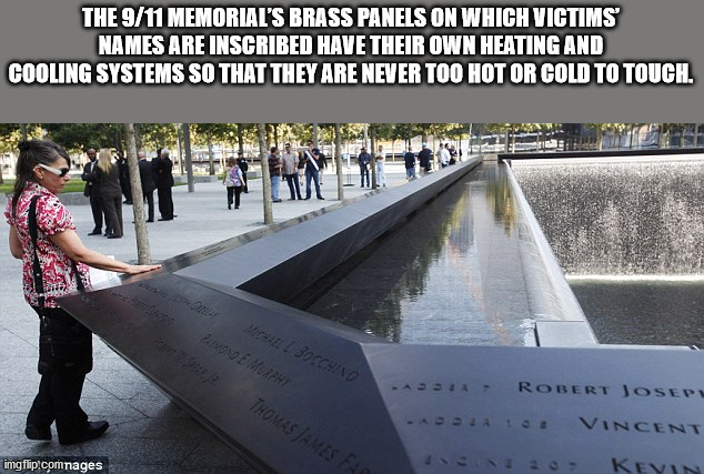 fun facts - interesting facts - water - The 911 Memorial'S Brass Panels On Which Victims Names Are Inscribed Have Their Own Heating And Cooling Systems So That They Are Never Too Hot Or Cold To Touch. Petano E Murphy Michael Bocchino Robert Josep Thomas J