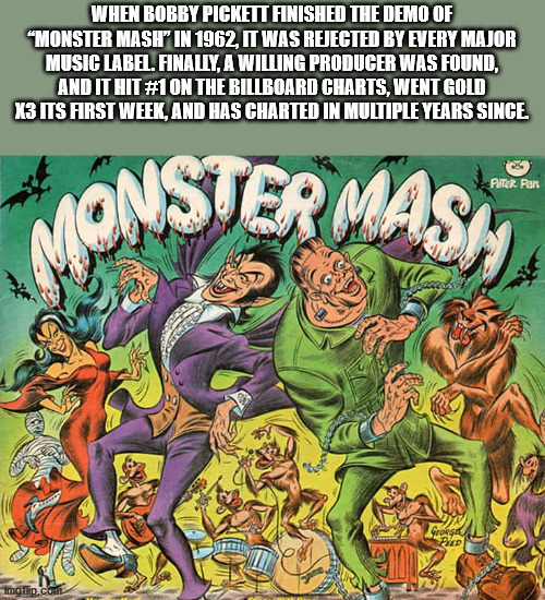 fun facts - interesting facts - monster mash record - When Bobby Pickett Finished The Demo Of "Monster Mash" In 1962, It Was Rejected By Every Major Music Label. Finally, A Willing Producer Was Found, And It Hit On The Billboard Charts, Went Gold K3 Its F
