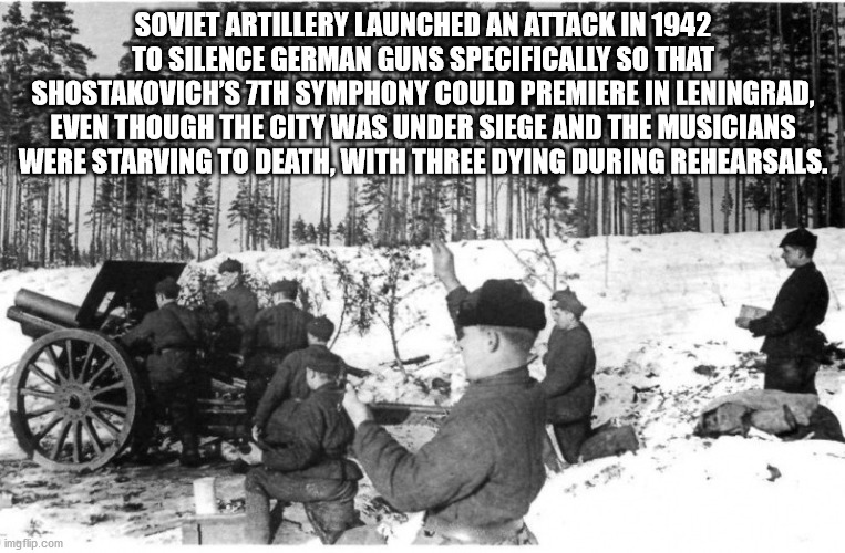 fun facts - interesting facts - Soviet Artillery Launched An Attack In 1942 To Silence German Guns Specifically So That Shostakovich'S 7TH Symphony Could Premiere In Leningrad, Even Though The City Was Under Siege And The Musicians Were Starving To Death,