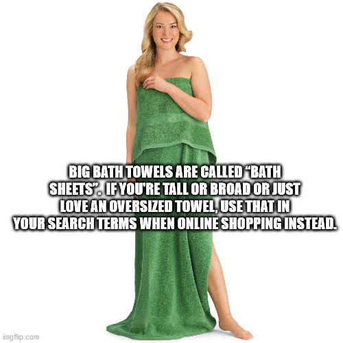 fun facts - factoids - interesting facts - ek number - Big Bath Towels Are CalledBath Sheets. If You'Re Tall Or Broad Or Just Love An Oversized Towel, Use That In Your Search Terms When Online Shopping Instead. imgflip.com