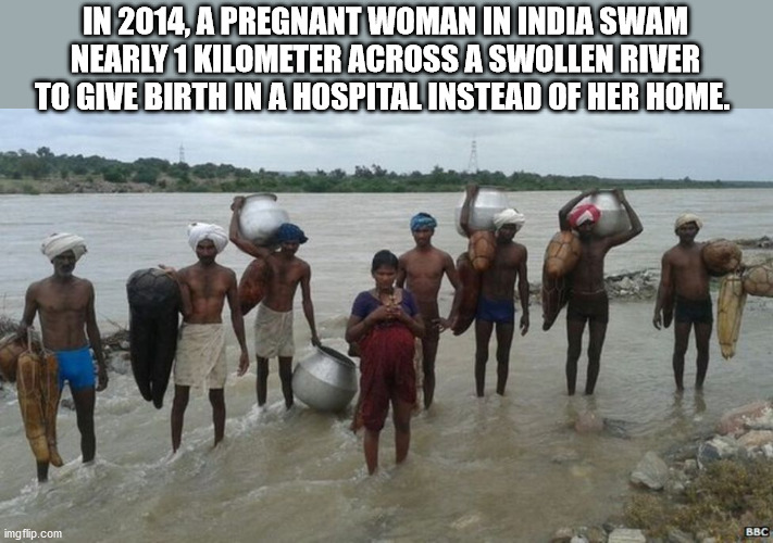 fun facts - factoids - interesting facts - tourism - In 2014, A Pregnant Woman In India Swam Nearly 1 Kilometer Across A Swollen River To Give Birth In A Hospital Instead Of Her Home. imgflip.com Bbc