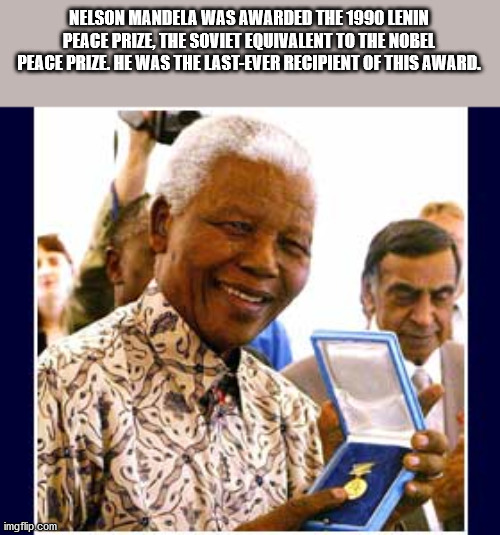 senior citizen - Nelson Mandela Was Awarded The 1990 Lenin Peace Prize, The Soviet Equivalent To The Nobel Peace Prize. He Was The LastEver Recipient Of This Award. imgflip.com