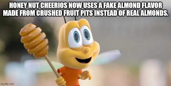 toy - Honey Nut Cheerios Now Uses A Fake Almond Flavor Made From Crushed Fruit Pits Instead Of Real Almonds. imgflip.com