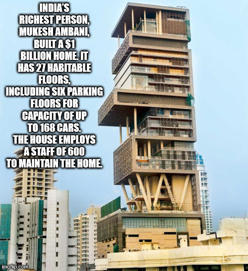 mumbai expensive house - India'S Richest Person Mukesh Ambani, Built A $1 Billion Home. It Has 27 Habitable Floors Including Six Parking Floors For Capacity Of Up To 168 Cars. The House Employs A Staff Of 600 To Maintain The Home. 1111 imgflip.com
