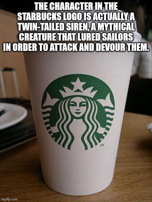 starbucks cup - The Character In The Starbucks Logo Is Actually A TwinTailed Siren, A Mythical Creature That Lured Sailors In Order To Attack And Devour Them. imgflip.com