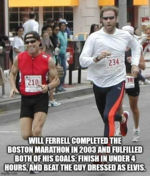 cool facts - will ferrell running - 234 210 38 Will Ferrell Completed The Boston Marathon In 2003 And Fulfilled Both Of His Goals Finish In Under 4 Hours, And Beat The Guy Dressed As Elvis. imgflip.com