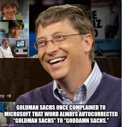 cool facts - bill gates laugh - E Iz re Goldman Sachs Once Complained To Microsoft That Word Always Autocorrected "Goldman Sachs" To Goddamn Sachs." imgflip.com
