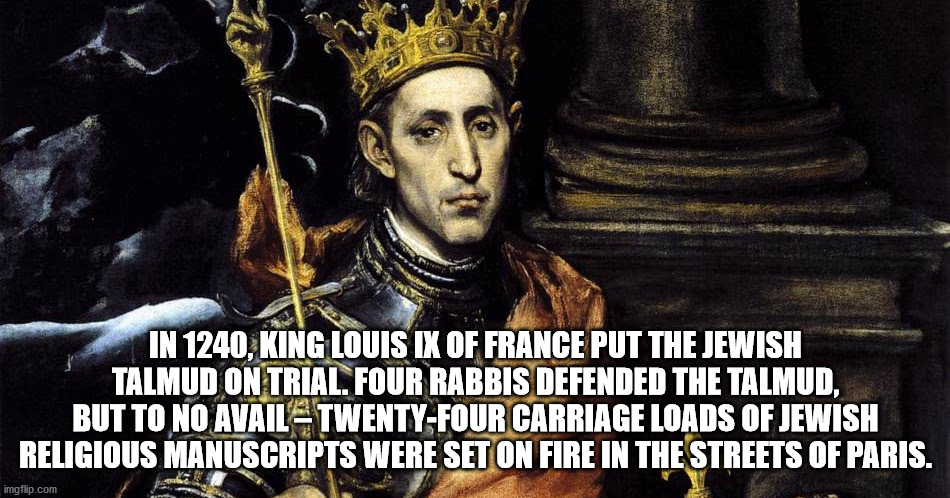 cool facts - hickory house restaurant - In 1240, King Louis Ix Of France Put The Jewish Talmud On Trial. Four Rabbis Defended The Talmud, But To No Avail TwentyFour Carriage Loads Of Jewish Religious Manuscripts Were Set On Fire In The Streets Of Paris. i