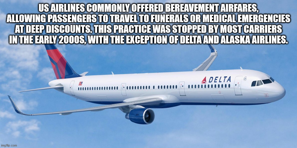 cool facts - airline - Us Airlines Commonly Offered Bereavement Airfares, Allowing Passengers To Travel To Funerals Or Medical Emergencies At Deep Discounts. This Practice Was Stopped By Most Carriers In The Early 2000S, With The Exception Of Delta And Al