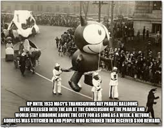 cool facts - 1927 macy's thanksgiving day parade - Up Until 1933 Macy'S Thanksgiving Day Parade Balloons Were Released Into The Air At The Conclusion Of The Parade And Would Stay Airborne Above The City For As Long As A Week. A Return Address Was Stitched
