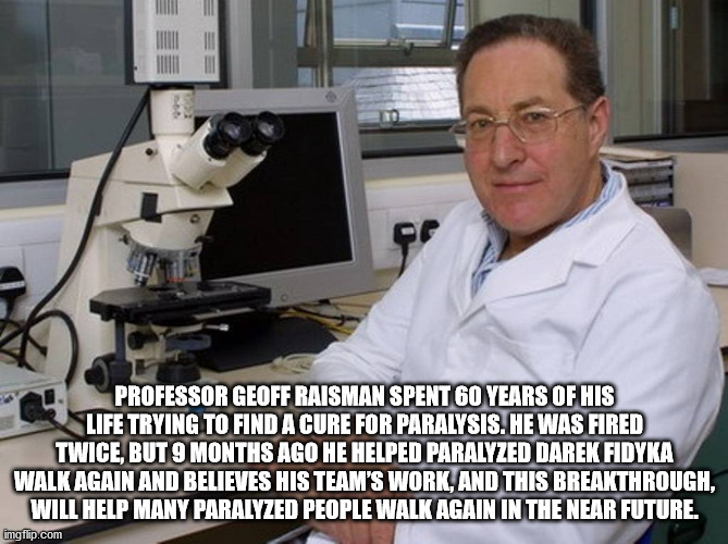 cool facts - healthcare science - Professor Geoff Raisman Spent 60 Years Of His Life Trying To Find A Cure For Paralysis. He Was Fired Twice, But 9 Months Ago He Helped Paralyzed Darek Fidyka Walk Again And Believes His Team'S Work, And This Breakthrough,